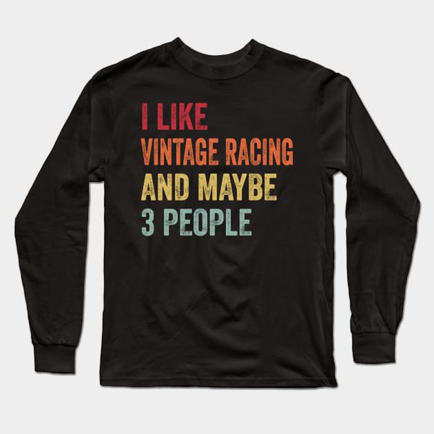 I Like Vintage Racing & Maybe 3 People Vintage Racing Lovers Gift Long Sleeve T-Shirt by ChadPill
